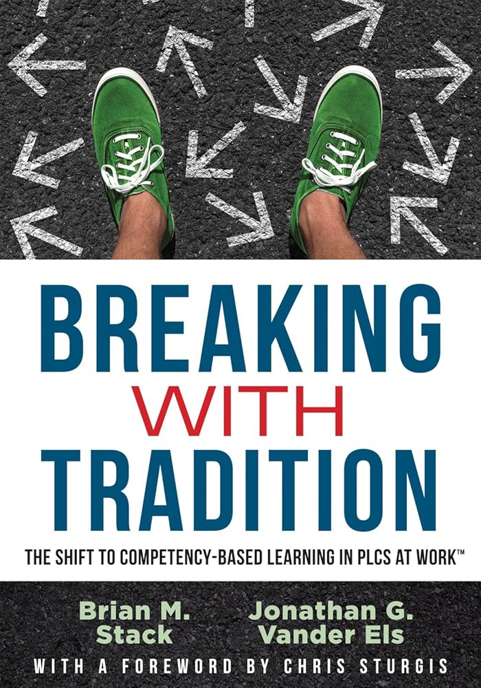 Breaking With Tradition: The Shift to Competency-Based Learning in PLCs at Work (Why You Should Switch to Student-Centered Learning for All) cover image