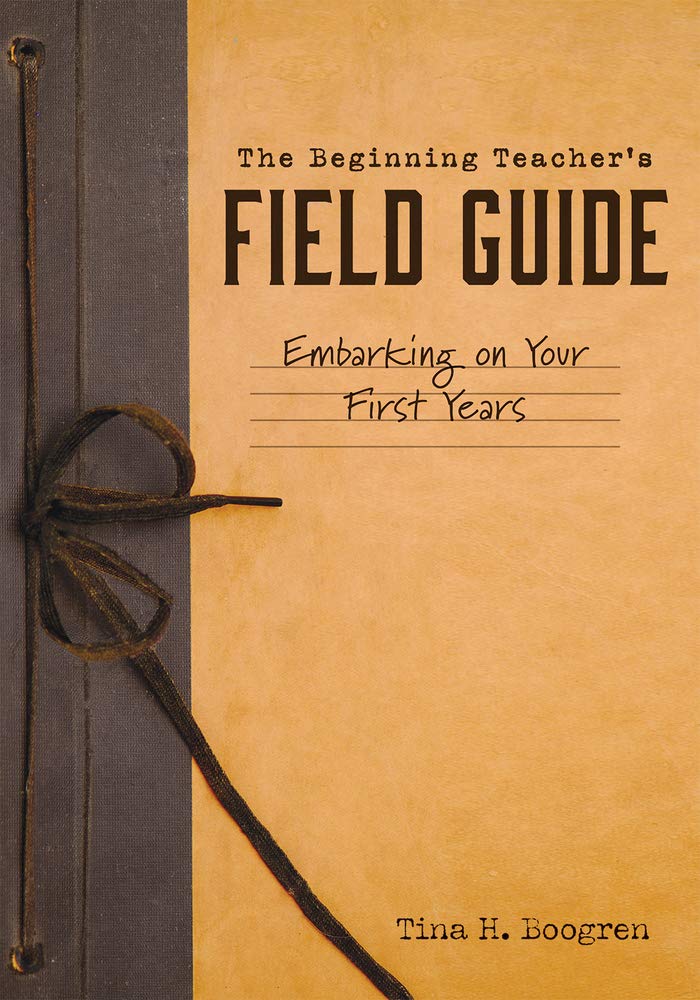The Beginning Teacher's Field Guide: Embarking on Your First Years (Self-Care and Teaching Tips for New Teachers) cover image