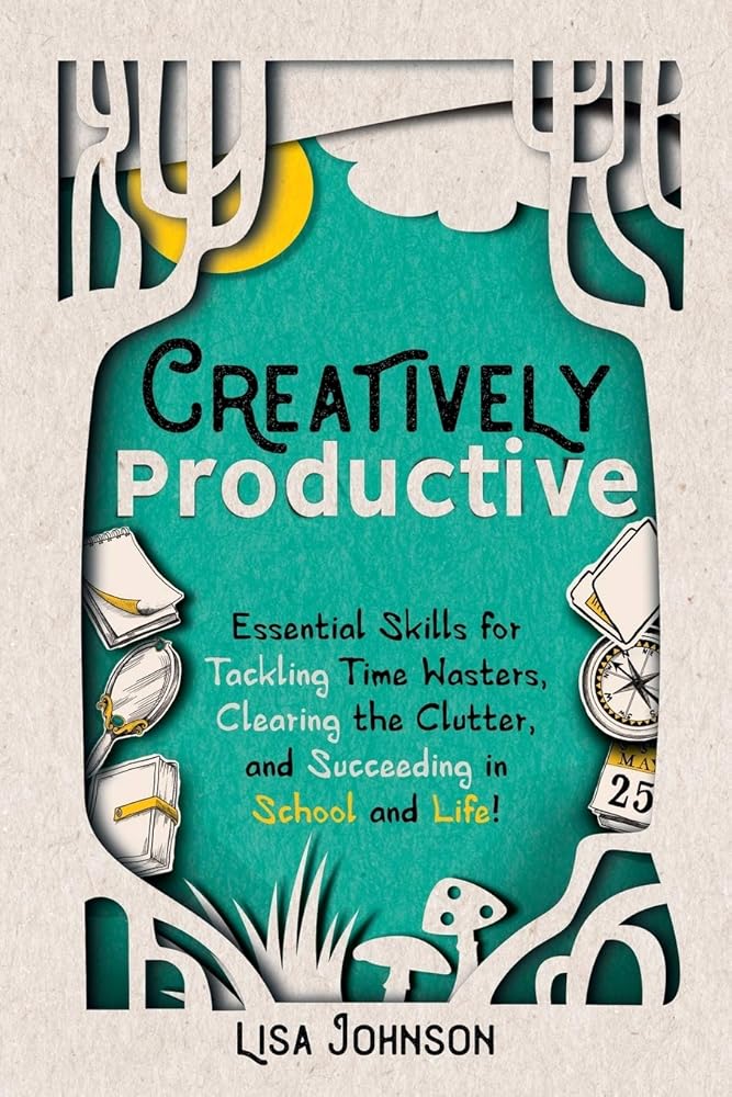Creatively Productive: Essential Skills for Tackling Time Wasters, Clearing the Clutter, and Succeeding in School—and Life! cover image