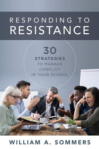 Responding to Resistance: Thirty Strategies to Manage Conflict in Your School