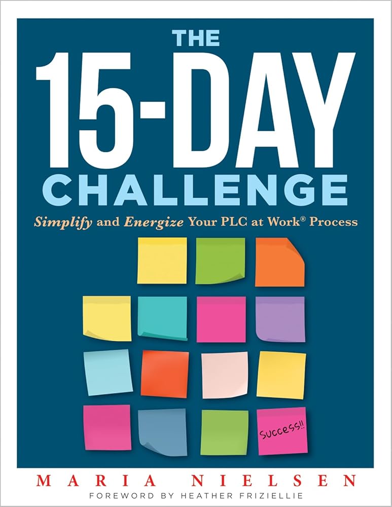 The 15-Day Challenge: Simplify and Energize Your PLC at Work® Process (Teacher tips for “how to put it all together” to become an effective professional learning community) cover image