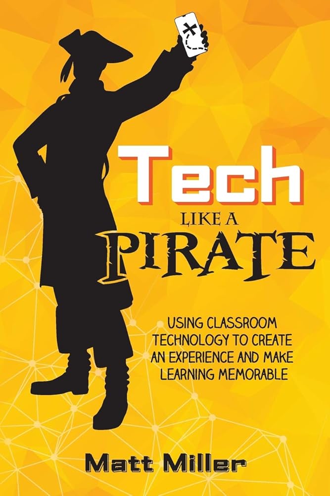 Tech Like a PIRATE: Using Classroom Technology to Create an Experience and Make Learning Memorable cover image