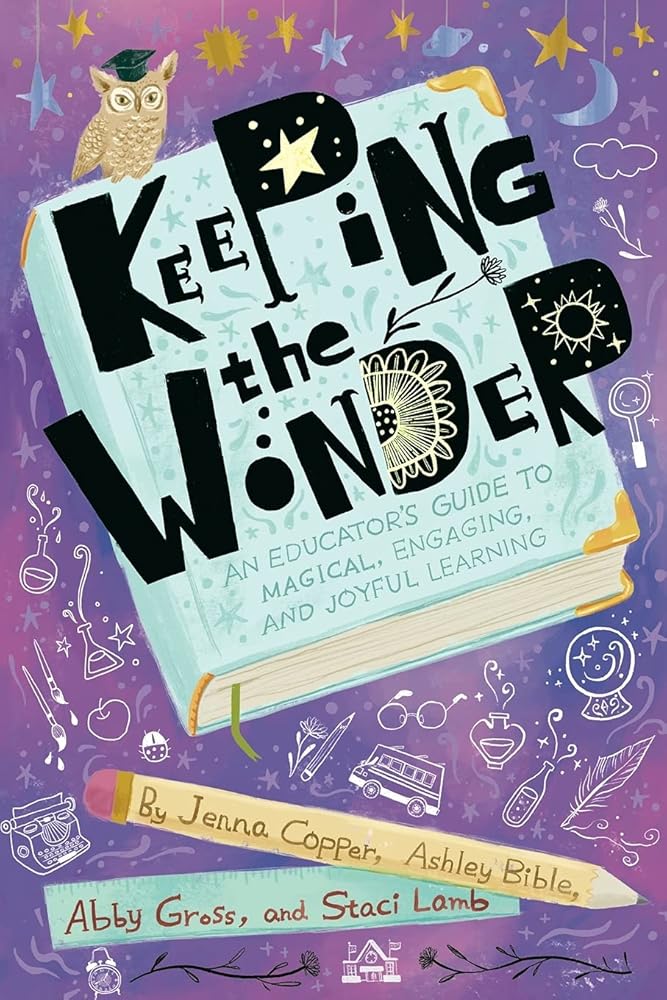 Keeping the Wonder: An Educator's Guide to Magical, Engaging, and Joyful Learning cover image