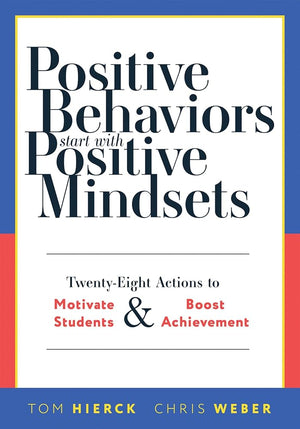 Positive Behaviors Start With Positive Mindsets: Twenty-Eight Actions to Motivate Students and Boost Achievement