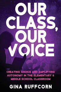Our Class, Our Voice: Creating Choice and Amplifying Autonomy in the Elementary & Middle School Classroom