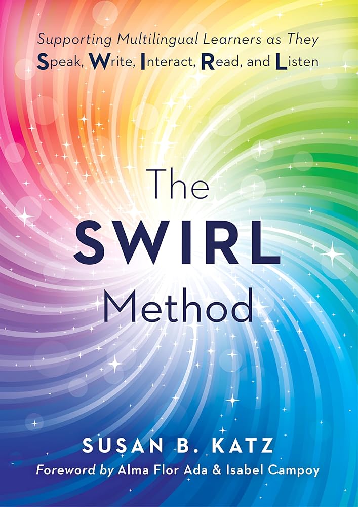 The SWIRL Method: Supporting Multilingual Learners as They Speak, Write, Interact, Read, and Listen (Use the SWIRL method to enhance teaching language skills to multilingual learners) cover image