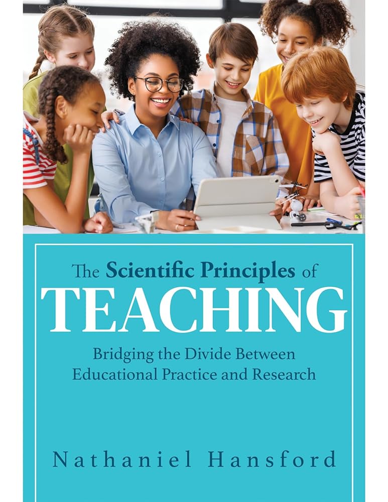 The Scientific Principles of Teaching: Bridging the Divide Between Educational Practice and Research (A user-friendly guide for understanding education research.) cover image