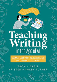 Teaching Writing in the Age of AI: Strategies for Teachers of Secondary Students (Support thinking and writing in AI-powered classrooms.)