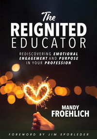The Reignited Educator: Rediscovering Emotional Engagement and Purpose in Your Profession