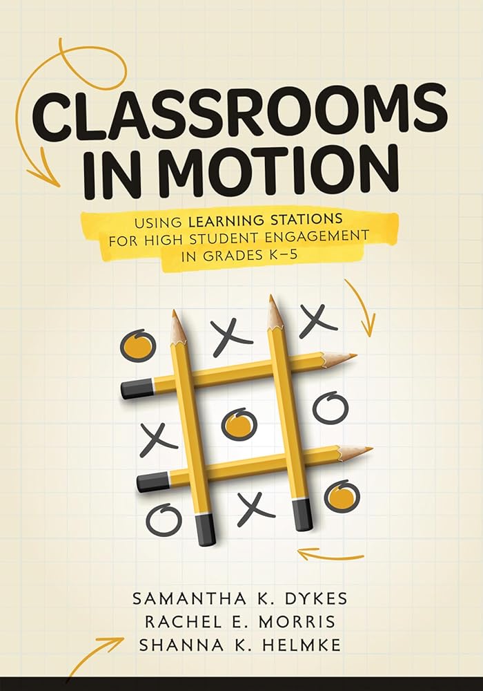 Classrooms in Motion: Using Learning Stations for High Student Engagement in Grades K–5 (A student-engaged framework to enhance learning) cover image