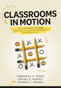 Classrooms in Motion: Using Learning Stations for High Student Engagement in Grades K–5 (A student-engaged framework to enhance learning)