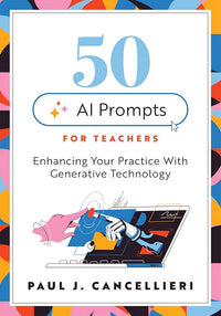 Fifty AI Prompts for Teachers: Enhancing Your Practice With Generative Technology (Use AI to create engaging teaching content.)