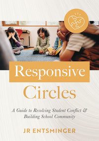Responsive Circles: A Guide to Resolving Student Conflict and Building School Community (A step-by-step guide to restorative classroom management)