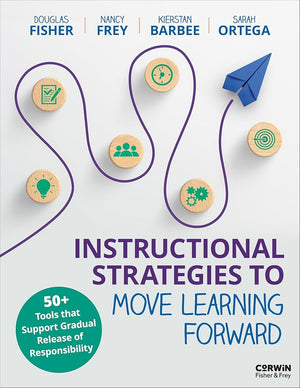 Instructional Strategies to Move Learning Forward: 50+ Tools That Support the Gradual Release of Responsibility
