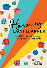 Honoring Each Learner: How to Develop Individualized Learning Plans for All Students (A five-step approach to individualized learning)