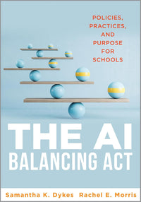 The AI Balancing Act: Policies, Practices, and Purpose for Schools (Implement AI in Schools with Policies, Purpose, and Practical Guidance. )