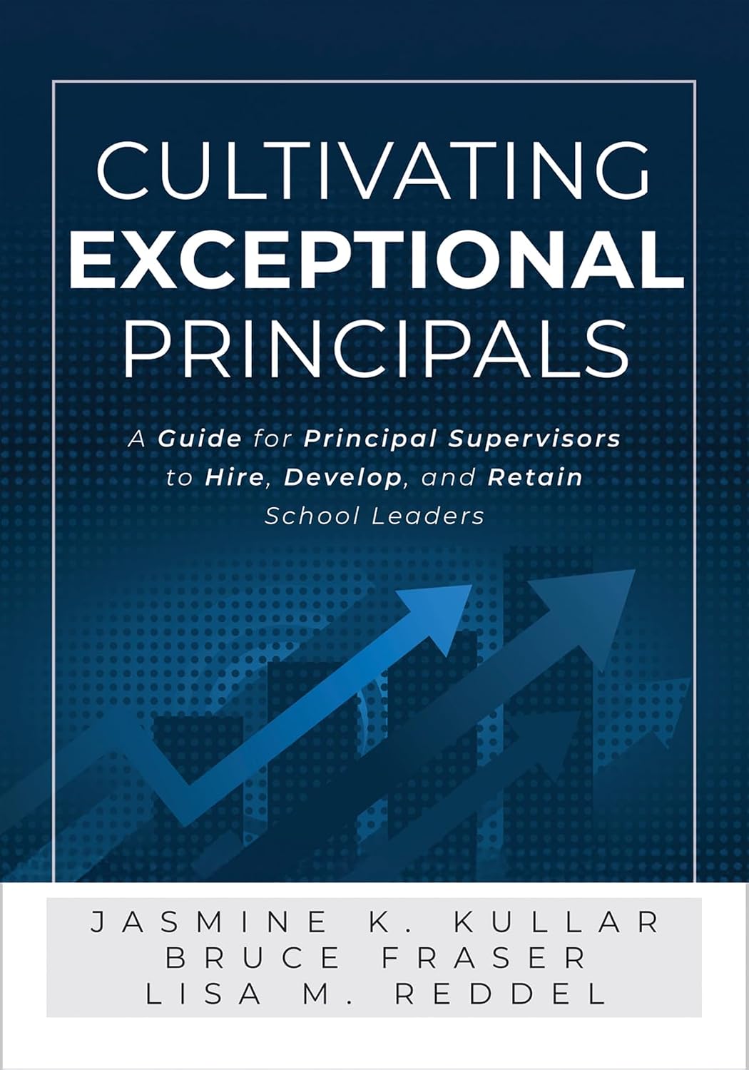 Cultivating Exceptional Principals A Guide for Principal Supervisors to Hire, Develop, and Retain School Leaders