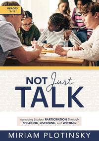 Not Just Talk: Increasing Student Participation Through Speaking, Listening, and Writing, Grades 3-12