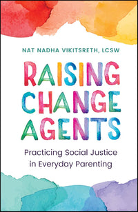 Raising Change Agents Practicing Social Justice in Everyday Parenting