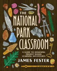The National Park Classroom: A Guide to Designing Project-Based Learning Adventures