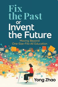 Fix the Past Or Invent the Future: Moving Beyond One-Size-Fits-All Education