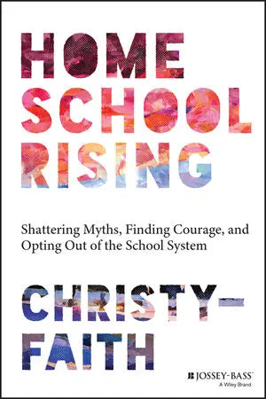 Homeschool Rising Shattering Myths, Finding Courage, and Opting Out of the School System