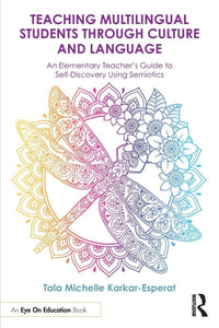Teaching Multilingual Students Through Culture and Language A Teacher's Guide to Self-Discovery Using Semiotics in the Elementary School Classroom