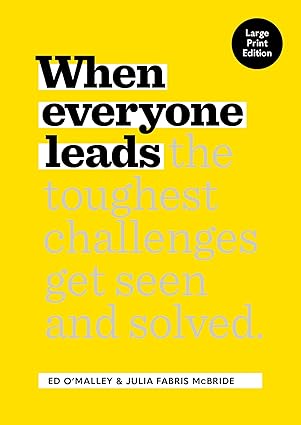 When Everyone Leads: How the Toughest Challenges Get Seen and Solved (Large Print Edition)