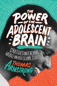 The Power of the Adolescent Brain Strategies for Teaching Middle and High School Students