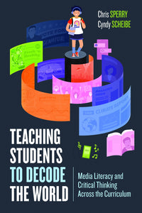 Teaching Students to Decode the World Media Literacy and Critical Thinking Across the Curriculum