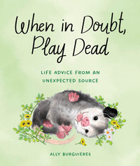 When in Doubt, Play Dead Life Advice from an Unexpected Source
