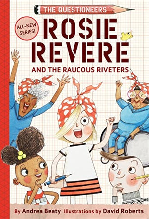 Rosie Revere and the Raucous Riveters The Questioneers Book #1