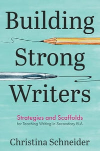 Building Strong Writers Strategies and Scaffolds for Teaching Writing in Secondary ELA