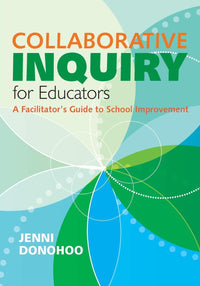 Collaborative Inquiry for Educators A Facilitator's Guide to School Improvement