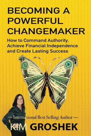 Become a Powerful Dynamic Changemaker: How to Command Authority, Achieve Financial Independence and Create Lasting Success