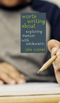 Worth Writing About Exploring Memoir with Adolescents
