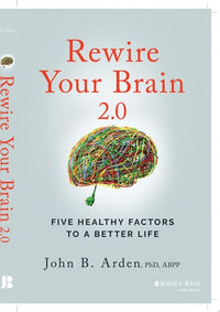 Rewire Your Brain 2.0 Five Healthy Factors to a Better Life