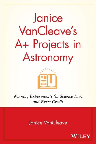 Janice VanCleave's A+ Projects in Astronomy Winning Experiments for Science Fairs and Extra Credit book cover