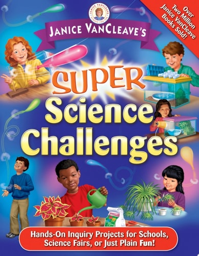Janice VanCleave's Super Science Challenges Hands-On Inquiry Projects for Schools, Science Fairs, or Just Plain Fun! book cover