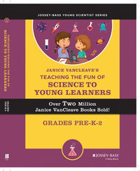 Janice VanCleave's Teaching the Fun of Science to Young Learners Grades Pre-K through 2