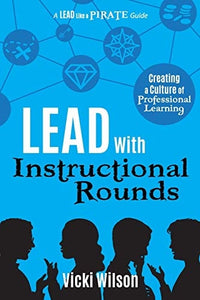 Lead with Instructional Rounds Creating a Culture of Professional Learning