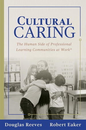 Cultural Caring The Human Side of Professional Learning Communities at Work(r)