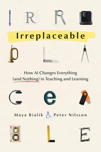 Irreplaceable How AI Changes Everything (and Nothing) in Teaching and Learning
