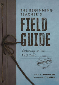 The Beginning Teacher's Field Guide Embarking on Your First Years, Second Edition (Wellness and Instructional Strategies for the Beginning Teacher)
