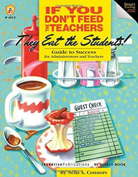 If You Don't Feed the Teachers They Eat the Students! Guide to Success for Administrators and Teachers