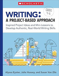 Writing: a Project-Based Approach Inspired Project Ideas and Mini-Lessons to Develop Authentic, Real-World Writing Skills