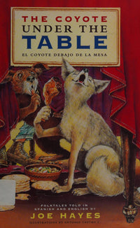 The Coyote Under the Table/El coyote debajo de la mesa Folk Tales Told in Spanish and English