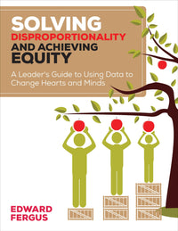 Solving Disproportionality and Achieving Equity A Leader's Guide to Using Data to Change Hearts and Minds