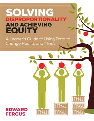 Solving Disproportionality and Achieving Equity A Leader's Guide to Using Data to Change Hearts and Minds