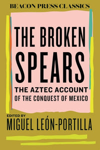 The Broken Spears The Aztec Account of the Conquest of Mexico